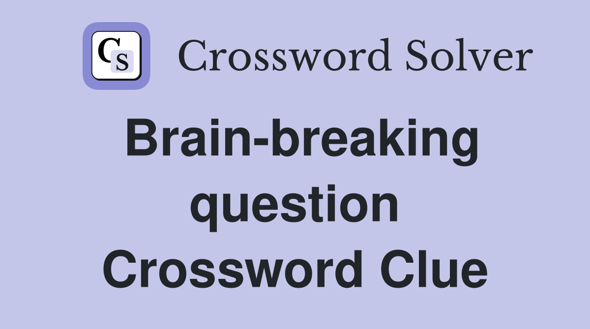 Brainbreaking question Crossword Clue Answers Crossword Solver
